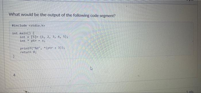 What Would Be The Output Of The Following Code Segment Include Int Main 1 Intx 5 1 2 3 4 5 Int Ptr X P 2