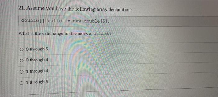 21 Assume You Have The Following Array Declaration Double Dalist New Double 5 What Is The Valid Range For The 1