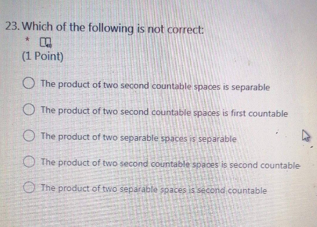 23 Which Of The Following Is Not Correct 1 Point O The Product Of Two Second Countable Spaces Is Separable O The Pro 1