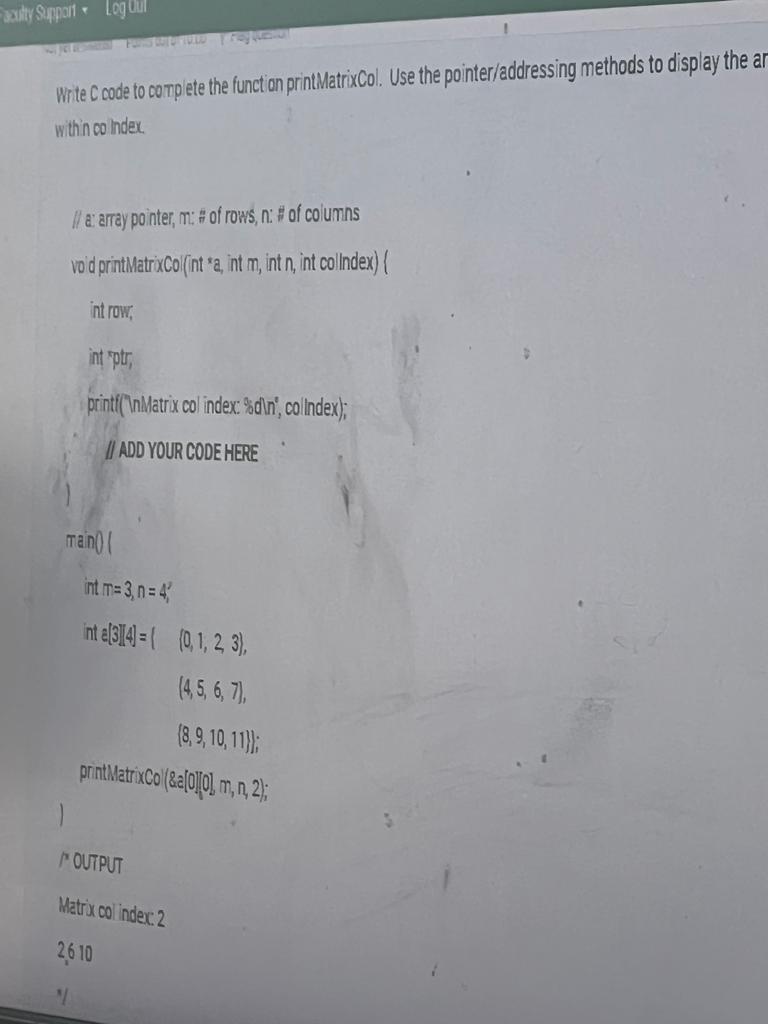 Faculty Support Log Oul Write C Code To Complete The Function Printmatrixcol Use The Pointer Addressing Methods To Disp 1