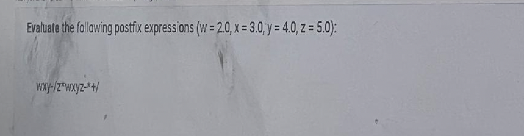 Evaluate The Following Postfix Expressions W 2 0 X 3 0 Y 4 0 Z 5 0 Wxy Z Wxyz 1
