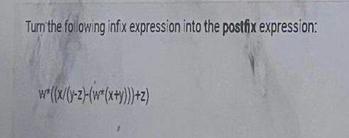 Turn The Following Infix Expression Into The Postfix Expression W X Y Z W X Y Z 1