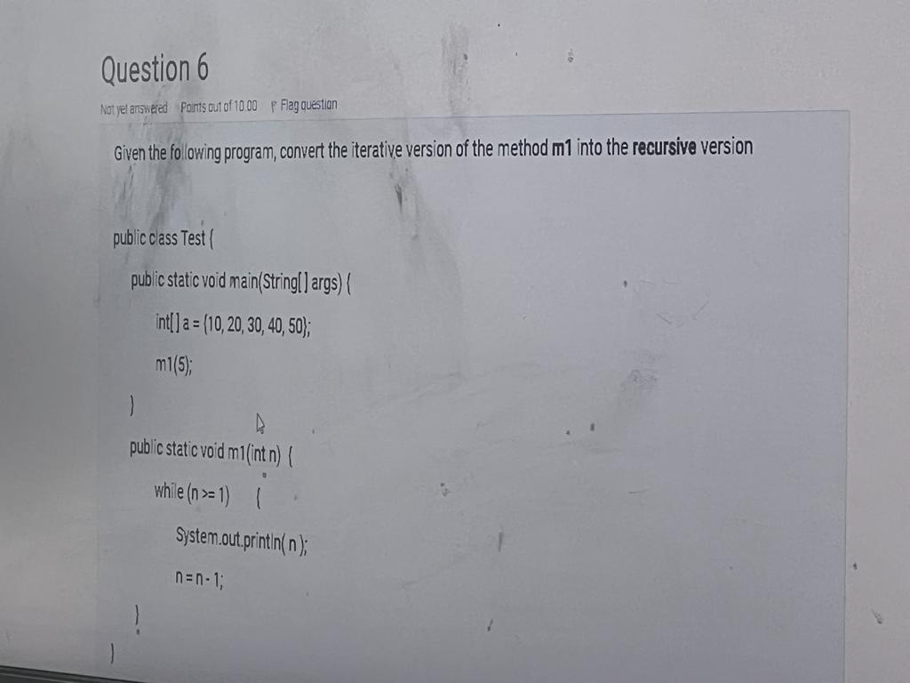 Question 6 Not Yet Answered Points Out Of 10 00 F Flag Question Given The Following Program Convert The Iterative Versi 1