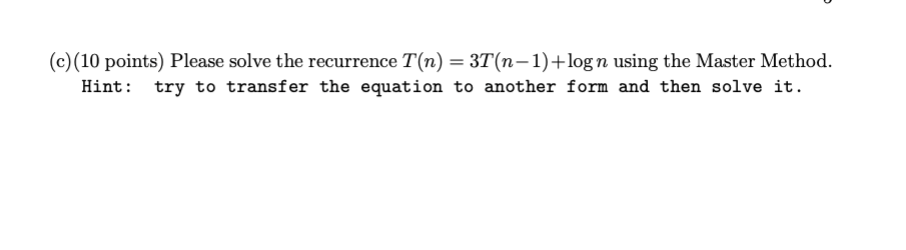 C 10 Points Please Solve The Recurrence T N 3t N 1 Log N Using The Master Method Hint Try To Transfer The Equa 1