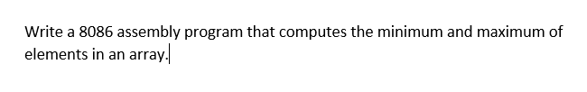 Write A 8086 Assembly Program That Computes The Minimum And Maximum Of Elements In An Array 1