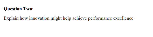 Question Two Explain How Innovation Might Help Achieve Performance Excellence 1