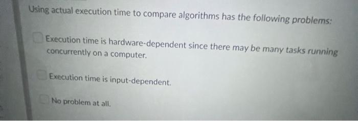 Using Actual Execution Time To Compare Algorithms Has The Following Problems Execution Time Is Hardware Dependent Since 1