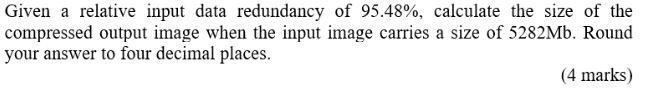 Given A Relative Input Data Redundancy Of 95 48 Calculate The Size Of The Compressed Output Image When The Input Image 1