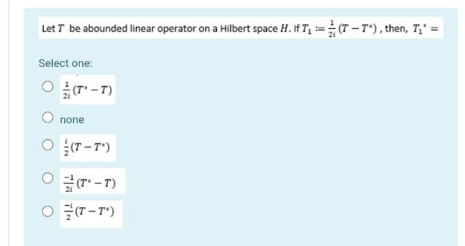 Let T Be Abounded Linear Operator On A Hilbert Space H If T2 T T Then T Select One Ot T None O T T 1