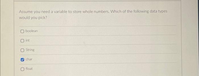 Assume You Need A Variable To Store Whole Numbers Which Of The Following Data Types Would You Pick O Boolean Int Strin 1