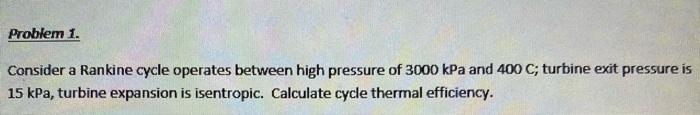 Problem 1 Consider A Rankine Cycle Operates Between High Pressure Of 3000 Kpa And 400 C Turbine Exit Pressure Is 15 Kp 1