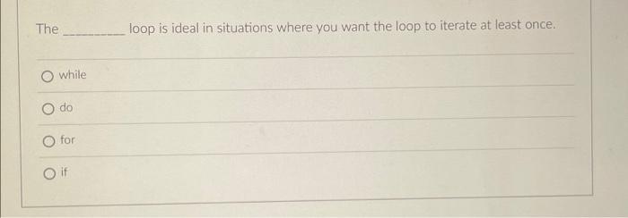 The While Do O For Loop Is Ideal In Situations Where You Want The Loop To Iterate At Least Once A For Loop Is Somewha 1