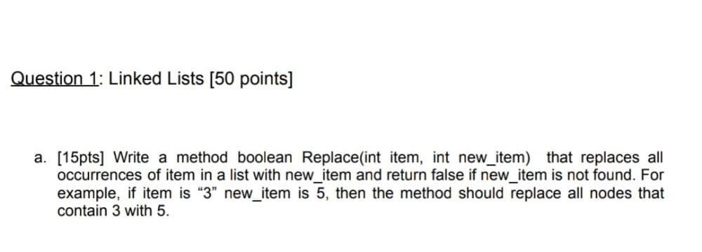Question 1 Linked Lists 50 Points A 15pts Write A Method Boolean Replace Int Item Int New Item That Replaces All 1