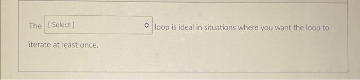 The Select Iterate At Least Once Loop Is Ideal In Situations Where You Want The Loop To Consider The Following Code 1