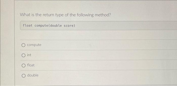 What Is The Return Type Of The Following Method Float Compute Double Score Compute Int Float Double Which Part Represe 1