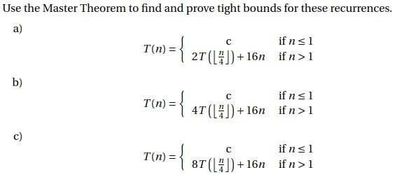 Use The Master Theorem To Find And Prove Tight Bounds For These Recurrences A T N C2t 4n 16n If N 1 If N 1 B 1