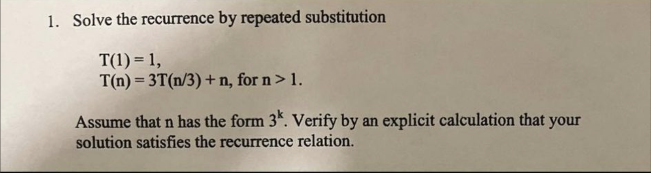 1 Solve The Recurrence By Repeated Substitution T 1 1 T N 3t N 3 N For N 1 Assume That N Has The Form 3k 1