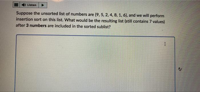 Suppose The Unsorted List Of Numbers Are 9 5 2 4 8 1 6 And We Will Perform Insertion Sort On This List What Would Be 1