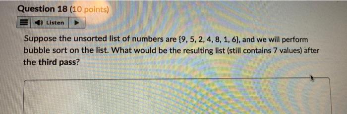 Question 18 10 Points Listen Suppose The Unsorted List Of Numbers Are 9 5 2 4 8 1 6 And We Will Perform Bubbl 1