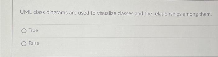 Member Variables Of A Class Should Mostly Be Public O True O False Uml Class Diagrams Are Used To Visualize Classes An 2