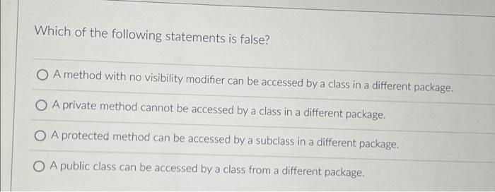 Which Of The Following Statements Is False Oa Method With No Visibility Modifier Can Be Accessed By A Class In A Differ 1