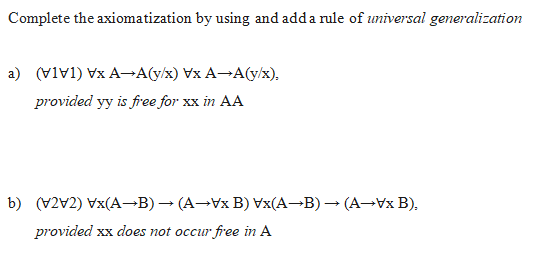 Complete The Axiomatization By Using And Add A Rule Of Universal Generalization A 1 1 Xa A Y X Xa A Y X Provided 1