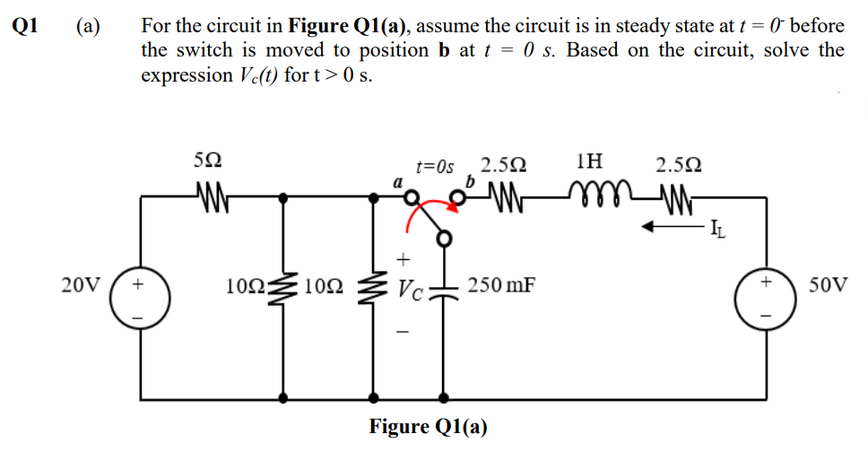 Q1 A For The Circuit In Figure Q1 A Assume The Circuit Is In Steady State At T 0 Before The Switch Is Moved To Pos 1
