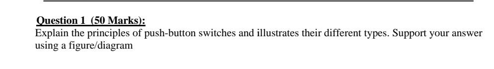 Question 1 50 Marks Explain The Principles Of Push Button Switches And Illustrates Their Different Types Support You 1