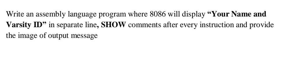 Write An Assembly Language Program Where 8086 Will Display Your Name And Varsity Id In Separate Line Show Comments Af 1