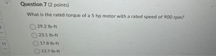 2 15 Question 7 2 Points What Is The Rated Torque Of A 5 Hp Motor With A Rated Speed Of 900 Rpm 29 2 Lb Ft 23 1 Lb Ft 1