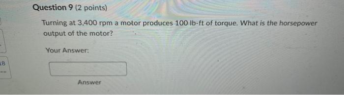 18 Question 9 2 Points Turning At 3 400 Rpm A Motor Produces 100 Lb Ft Of Torque What Is The Horsepower Output Of The 1