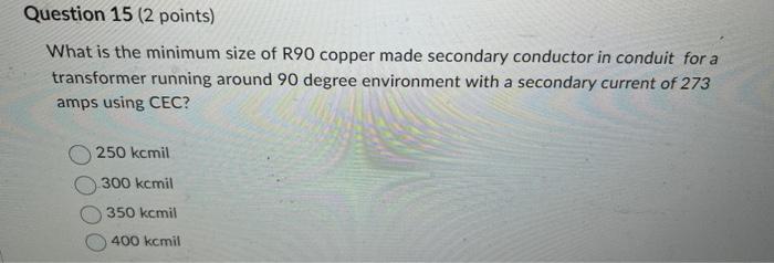 Question 15 2 Points What Is The Minimum Size Of R90 Copper Made Secondary Conductor In Conduit For A Transformer Runn 1