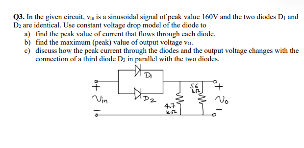 Q3 In The Given Circuit Vin Is A Sinusoidal Signal Of Peak Value 160v And The Two Diodes D And D2 Are Identical Use 1