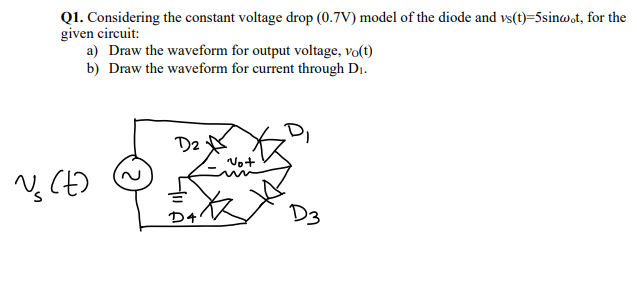 Q1 Considering The Constant Voltage Drop 0 7v Model Of The Diode And Vs T 5sinwot For The Given Circuit A Draw Th 1