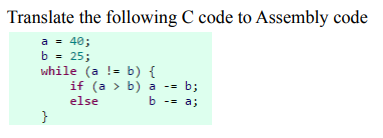 Translate The Following C Code To Assembly Code A 40 B 25 While A B B B A If A B A Else 1