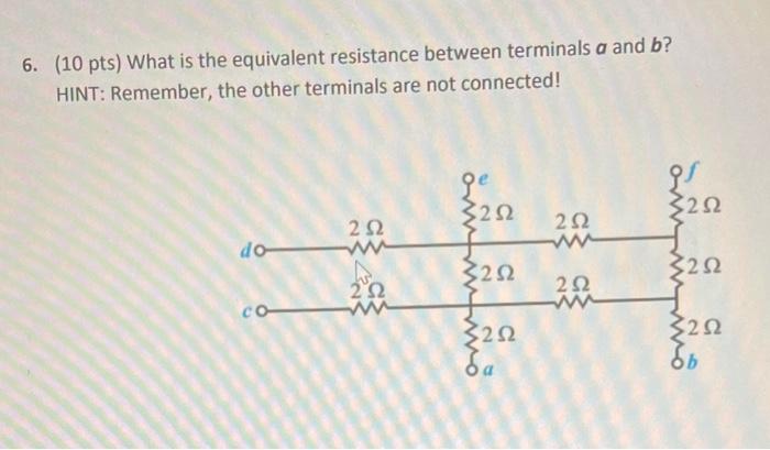 6 10 Pts What Is The Equivalent Resistance Between Terminals A And B Hint Remember The Other Terminals Are Not Con 1