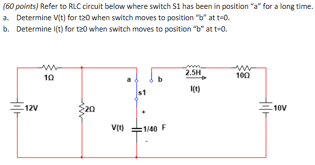 60 Points Refer To Rlc Circuit Below Where Switch S1 Has Been In Position A For A Long Time A Determine V T For T 1