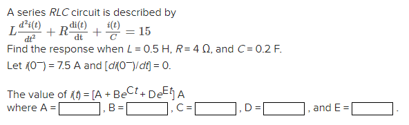 A Series Rlc Circuit Is Described By D I T R Di T I T 15 Dt Dt Find The Response When L 0 5 H R 4q And C 1