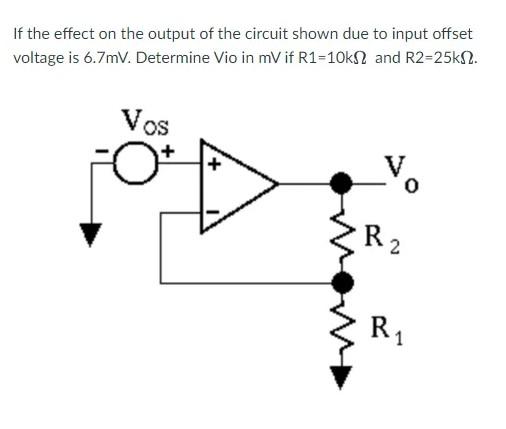 If The Effect On The Output Of The Circuit Shown Due To Input Offset Voltage Is 6 7mv Determine Vio In Mv If R1 10k And 1