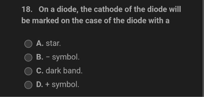18 On A Diode The Cathode Of The Diode Will Be Marked On The Case Of The Diode With A O A Star B Symbol C Dark 1