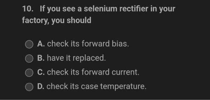 10 If You See A Selenium Rectifier In Your Factory You Should A Check Its Forward Bias B Have It Replaced C Check 1