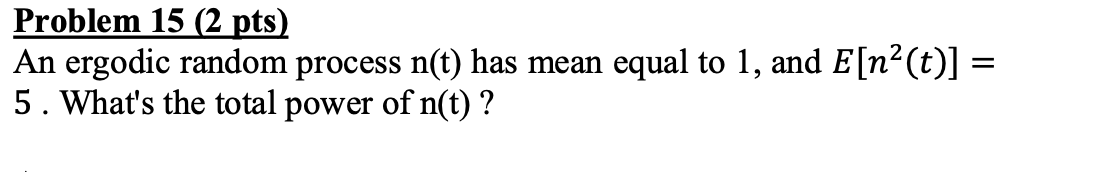 Problem 15 2 Pts An Ergodic Random Process N T Has Mean Equal To 1 And E N T 5 What S The Total Power Of N T 1