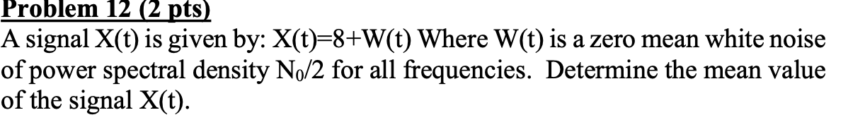 Problem 12 2 Pts A Signal X T Is Given By X T 8 W T Where W T Is A Zero Mean White Noise Of Power Spectral Densit 1