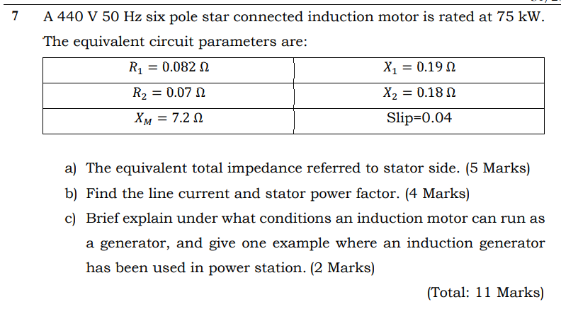 7 A 440 V 50 Hz Six Pole Star Connected Induction Motor Is Rated At 75 Kw The Equivalent Circuit Parameters Are R 0 1