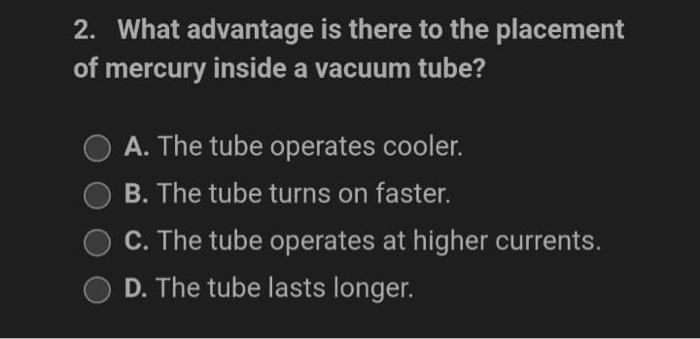2 What Advantage Is There To The Placement Of Mercury Inside A Vacuum Tube A The Tube Operates Cooler B The Tube Tu 1