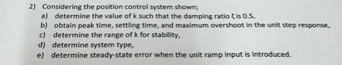 2 Considering The Position Control System Shown A Determine The Value Of K Such That The Damping Ratio Is 0 5 B Ob 1