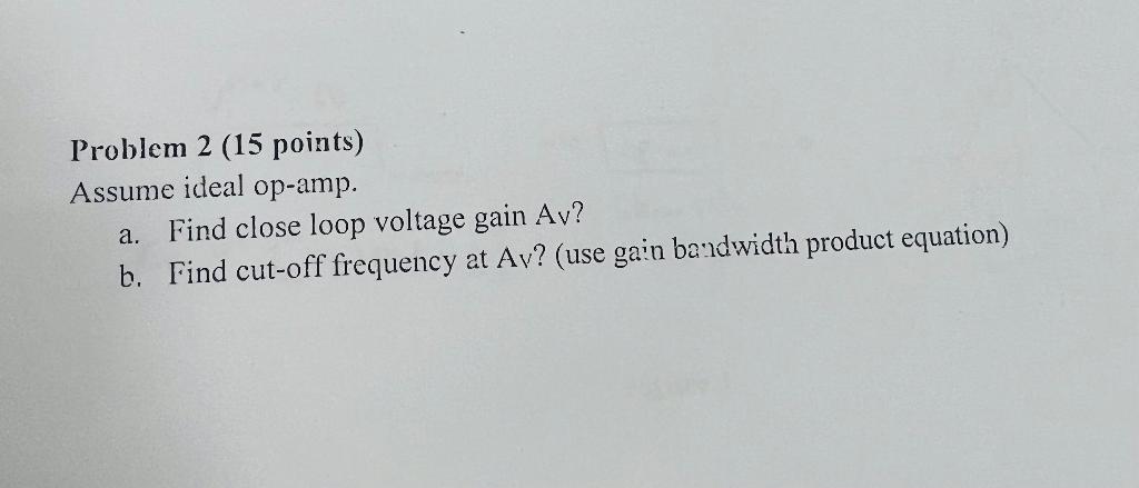 Problem 2 15 Points Assume Ideal Op Amp A Find Close Loop Voltage Gain Av B Find Cut Off Frequency At Av Use Gai 1