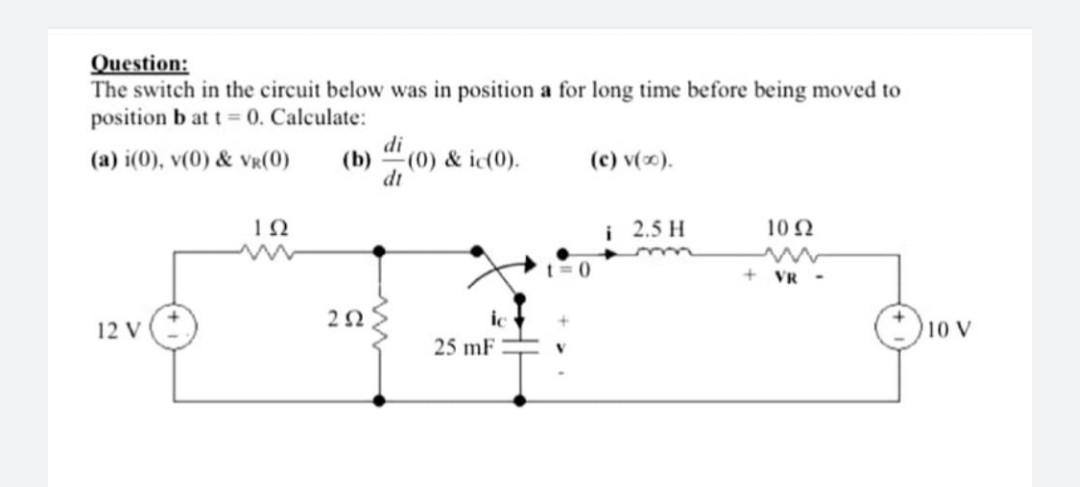 Question The Switch In The Circuit Below Was In Position A For Long Time Before Being Moved To Position B At T 0 Cal 1