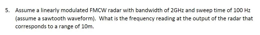 5 Assume A Linearly Modulated Fmcw Radar With Bandwidth Of 2ghz And Sweep Time Of 100 Hz Assume A Sawtooth Waveform 1