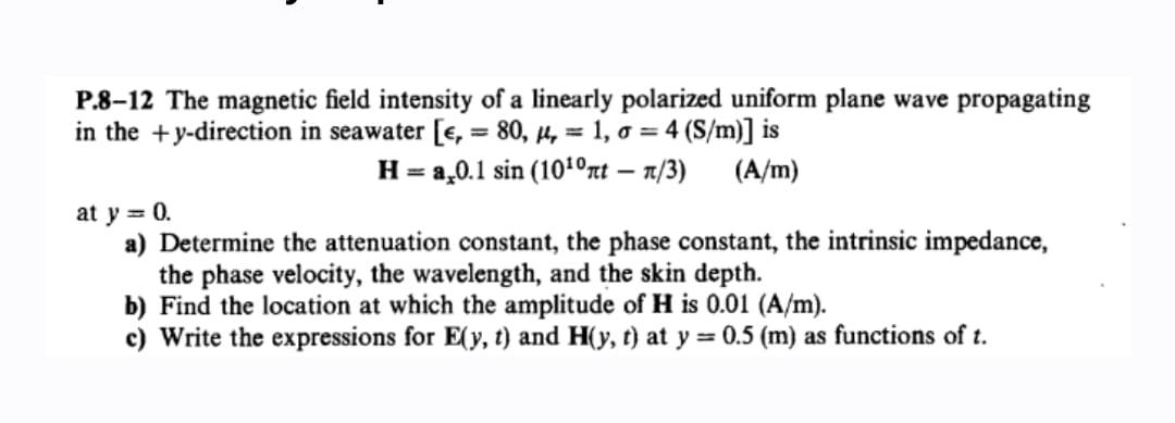 P 8 12 The Magnetic Field Intensity Of A Linearly Polarized Uniform Plane Wave Propagating In The Y Direction In Seawa 1